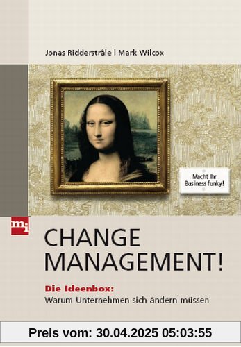Change Management!: Die Ideenbox: Warum Unternehmen sich ändern müssen. Die Toolbox: Wie Unternehmen sich ändern können