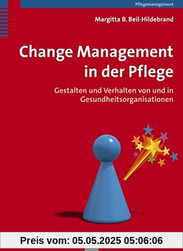 Change Management in der Pflege: Gestalten und Verhalten von und in Gesundheitsorganisationen