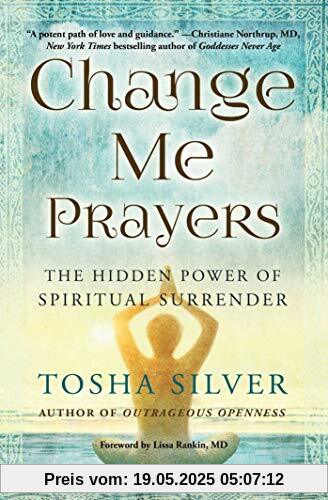 Change Me Prayers: The Hidden Power of Spiritual Surrender