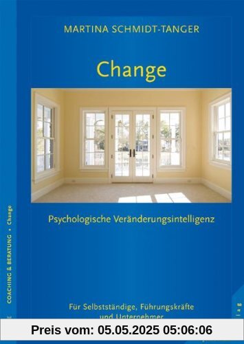Change - Raum für Veränderung: Sich und andere verändern. Psychologische Veränderungsintelligenz im Business Change - Raum für Veränderung: Sich und andere verändern. Psychologische Veränderungsintelligenz im Business