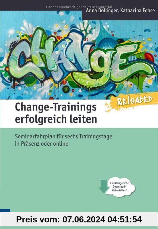 Change-Trainings erfolgreich leiten - Reloaded: Seminarfahrplan für 6 Trainingstage in Präsenz oder Online - klimaneutrale Ausgabe (Edition Training aktuell)