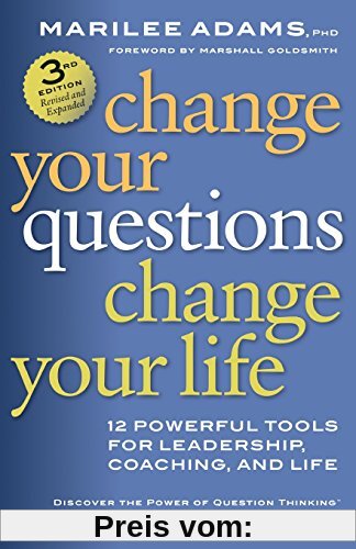 Change Your Questions, Change Your Life: 12 Powerful Tools for Leadership, Coaching, and Life: 12 Powerful Tools for Leadership, Coaching, and Life