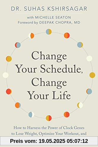 Change Your Schedule, Change Your LIfe: How to Harness the Power of Clock Genes to Lose Weight, Optimize Your Workout, and Finally Get a Good Night's Sleep