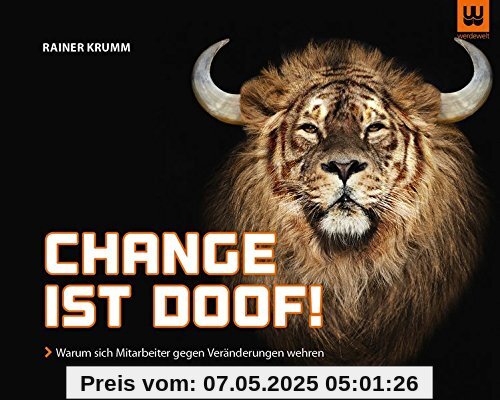 Change ist doof!: Warum sich Mitarbeiter gegen Veränderungen wehren
