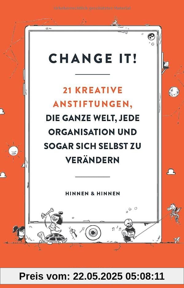 Change it! 21 kreative Anstiftungen, die ganze Welt, jede Organisation und sogar sich selbst zu verändern Change it! 21 kreative Anstiftungen, die ganze Welt, jede Organisation und sogar sich selbst zu verändern