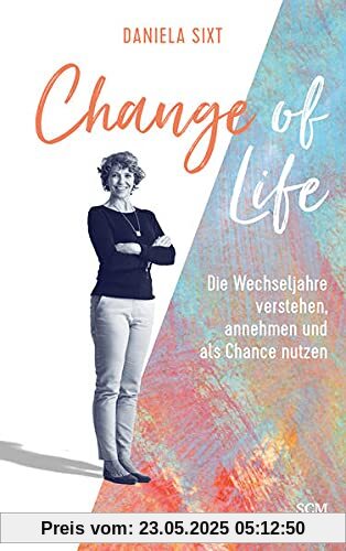 Change of Life: Die Wechseljahre verstehen, annehmen und als Chance nutzen