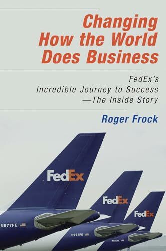 Changing How the World Does Business: FedEx's Incredible Journey to Success # The Inside Story Changing How the World Does Business: FedEx's Incredible Journey to Success # The Inside Story