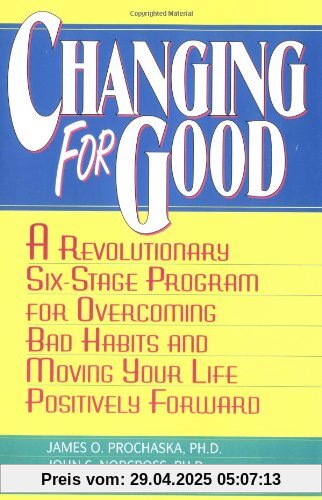 Changing for Good: A Revolutionary Six-Stage Program for Overcoming Bad Habits and Moving Your Life Positively Forward Changing for Good: A Revolutionary Six-Stage Program for Overcoming Bad Habits and Moving Your Life Positively Forward