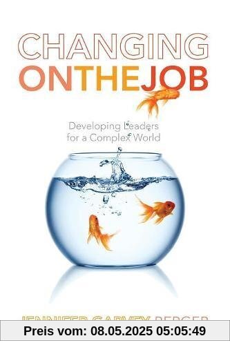 Changing on the Job: Developing Leaders for a Complex World Changing on the Job: Developing Leaders for a Complex World