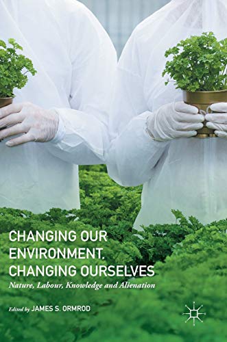 Changing our Environment, Changing Ourselves: Nature, Labour, Knowledge and Alienation von MACMILLAN
