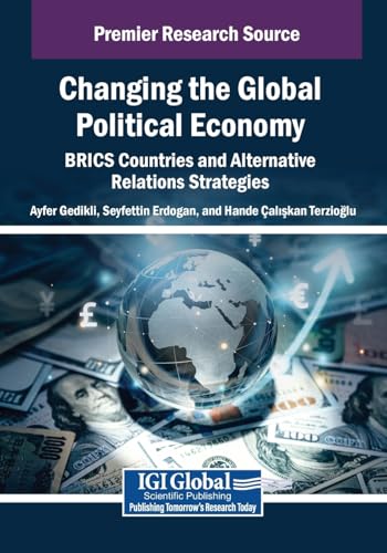 Changing the Global Political Economy: BRICS Countries and Alternative Relations Strategies (Advances in Finance, Accounting, and Economics) von IGI Global