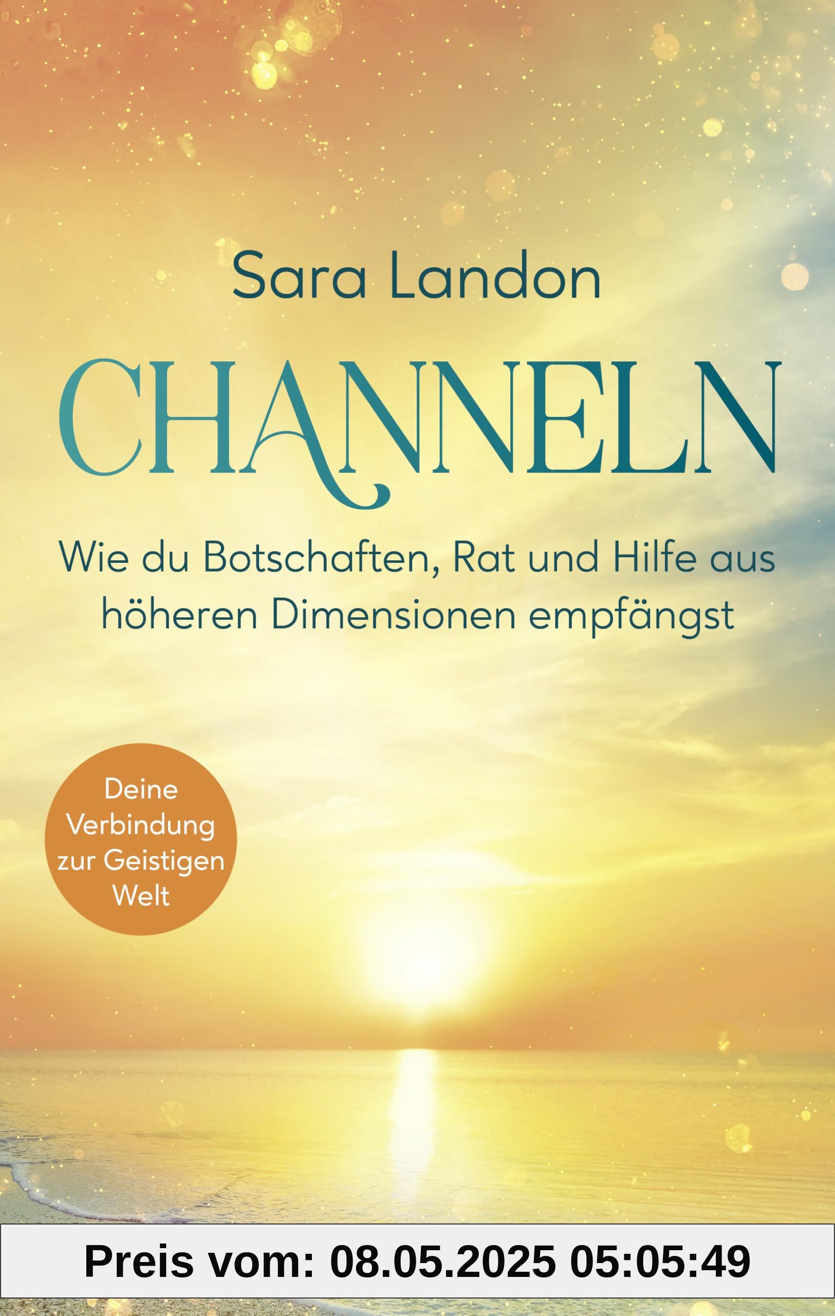 Channeln: Wie du Botschaften, Rat und Hilfe aus höheren Dimensionen empfängst. Deine Verbindung zur Geistigen Welt. Das Praxisbuch – mit vielen Übungen und Anleitungen