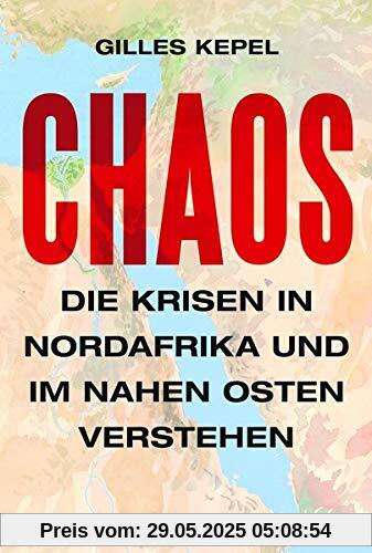 Chaos: Die Krisen in Nordafrika und im Nahen Osten verstehen