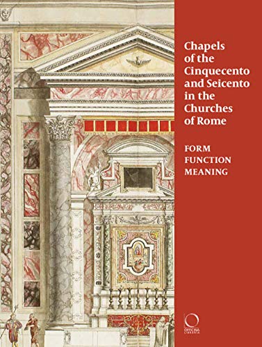 Chapels of the Cinquecento and Seicento in the Churches of Rome: Form, Function, Meaning (La grande officina)