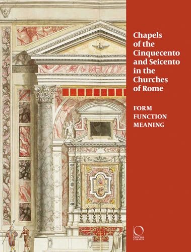 Chapels of the Cinquecento and Seicento in the Churches of Rome: Form, Function, Meaning (La grande officina)