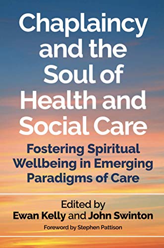 Chaplaincy and the Soul of Health and Social Care: Fostering Spiritual Wellbeing in Emerging Paradigms of Care von Jessica Kingsley Publishers