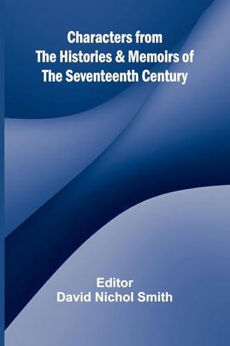 Characters from the Histories & Memoirs of the Seventeenth Century von Alpha Edition