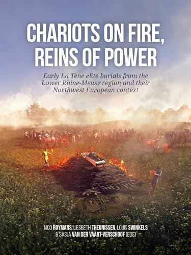 Chariots on fire, reins of power: Early La Tène Elite Burials from the Lower Rhine-meuse Region and Their Northwest European Context Chariots on fire, reins of power: Early La Tène Elite Burials from the Lower Rhine-meuse Region and Their Northwest European Context von Sidestone Press