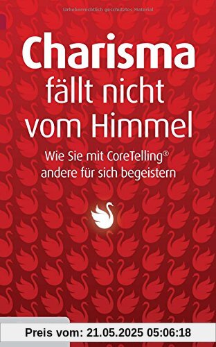 Charisma fällt nicht vom Himmel: Wie Sie mit Coretelling andere für sich begeistern Charisma fällt nicht vom Himmel: Wie Sie mit Coretelling andere für sich begeistern