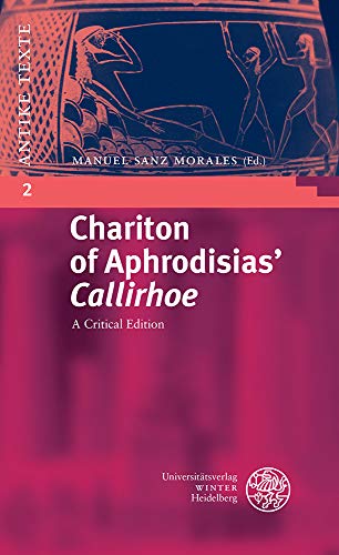 Chariton of Aphrodisias’ ‘Callirhoe’: A Critical Edition (Antike Texte, Band 2)