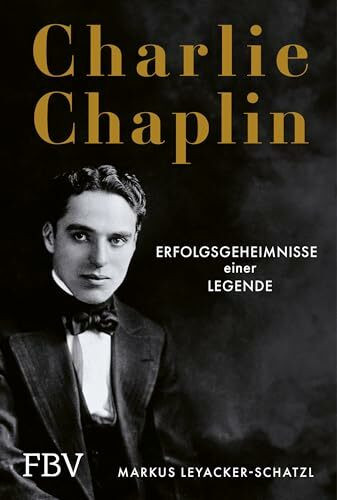 Charlie Chaplin: Erfolgsgeheimnisse einer Legende. Lernen von der Ikone des Stummfilms, unster...