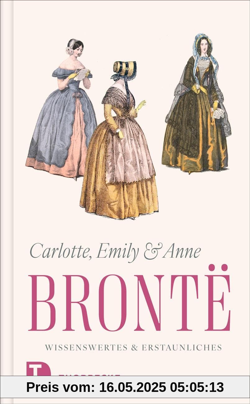 Charlotte, Emily und Anne Brontë - Wissenswertes & Erstaunliches: Leben und Werk in kurzen Kapiteln