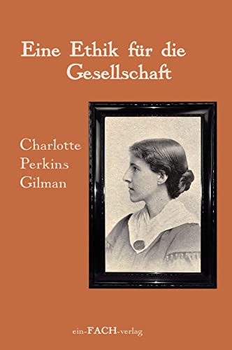 Charlotte Perkins Gilman: Eine Ethik für die Gesellschaft (Philosophinnen) von ein-FACH-verlag