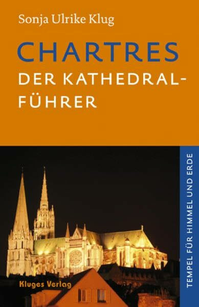 Chartres - Der Kathedral-F�hrer: Geschichte, Architektur, Schule, Skulpturen, Labyrinth und Gl...