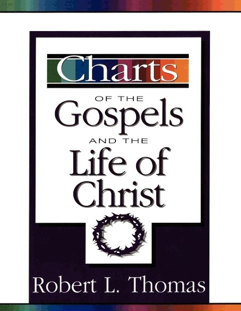 Charts of the Gospels and the Life of Christ Charts of the Gospels and the Life of Christ