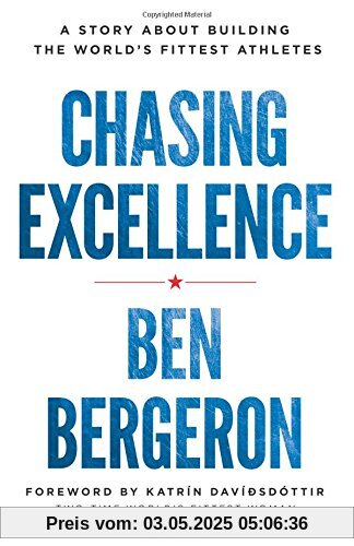 Chasing Excellence: A Story About Building the World?s Fittest Athletes