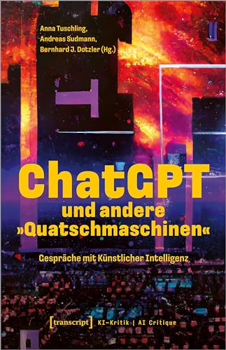 ChatGPT und andere »Quatschmaschinen«: Gespräche mit Künstlicher Intelligenz (KI-Kritik) von transcript