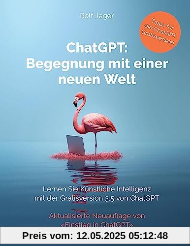 ChatGPT: Begegnung mit einer neuen Welt: Lernen Sie Künstliche Intelligenz mit der Gratisversion ChatGPT 3.5