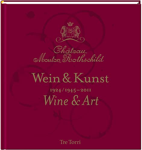 Château Mouton Rothschild: Wein & Kunst 1924 /1945-2011 - Tasting & Art: Weinprobe & Kunst 1924 /1945-2011 - Tasting & Art von Tre Torri Verlag GmbH