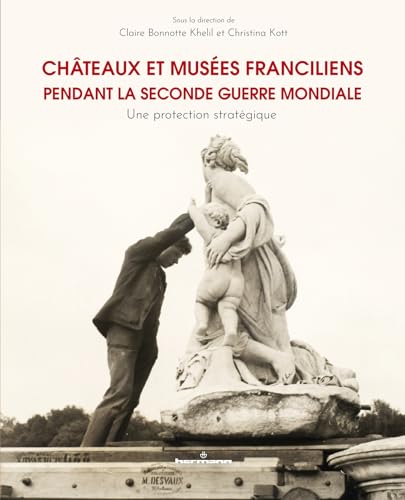 Châteaux et musées franciliens pendant la Seconde Guerre mondiale: Une protection stratégique Châteaux et musées franciliens pendant la Seconde Guerre mondiale: Une protection stratégique