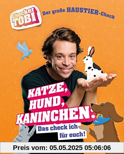 Checker Tobi - Der große Haustier-Check: Katze, Hund, Kaninchen – Das check ich für euch!: Die Sachbuchreihe zur beliebten TV-Serie von ARD und KiKa ... (Die Checker-Tobi-Sachbuchreihe, Band 5)