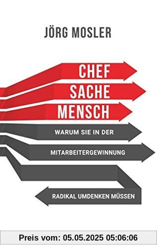 Chefsache Mensch: Warum Sie in der Mitarbeitergewinnung radikal umdenken müssen Chefsache Mensch: Warum Sie in der Mitarbeitergewinnung radikal umdenken müssen