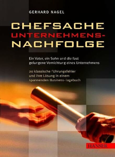 Chefsache Unternehmensnachfolge: Ein Vater, ein Sohn, und die fast gelungene Vernichtung des U... Chefsache Unternehmensnachfolge: Ein Vater, ein Sohn, und die fast gelungene Vernichtung des U...