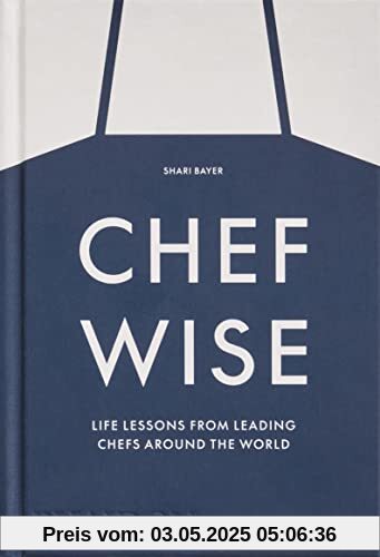 Chefwise, Life Lessons from the World's Leading Chefs: Life Lessons from Leading Chefs Around the World