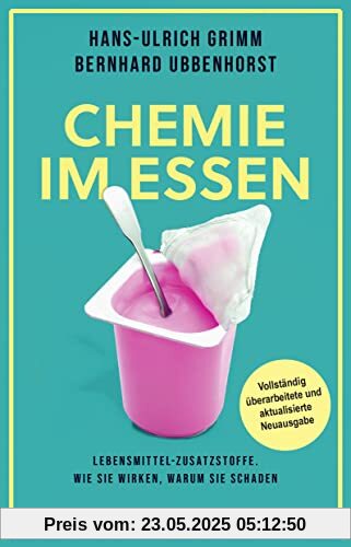 Chemie im Essen: Lebensmittel-Zusatzstoffe. Wie sie wirken, warum sie schaden | Vollständig überarbeitete und aktualisierte Neuausgabe Chemie im Essen: Lebensmittel-Zusatzstoffe. Wie sie wirken, warum sie schaden | Vollständig überarbeitete und aktualisierte Neuausgabe