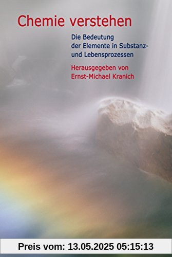 Chemie verstehen: Die Bedeutung der Elemente in Substanz- und Lebensprozessen Chemie verstehen: Die Bedeutung der Elemente in Substanz- und Lebensprozessen