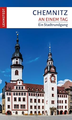 Chemnitz an einem Tag: Ein Stadtrundgang Chemnitz an einem Tag: Ein Stadtrundgang von Lehmstedt Verlag