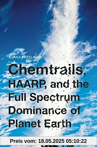 Chemtrails, HAARP, and the Full Spectrum Dominance of Planet Earth Chemtrails, HAARP, and the Full Spectrum Dominance of Planet Earth