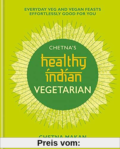 Chetna's Healthy Indian: Vegetarian: Everyday Veg and Vegan Feasts Effortlessly Good for You