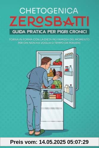 Chetogenica Zero Sbatti: Guida pratica per pigri cronici. Torna in forma con la dieta più famosa del momento per chi non ha voglia o tempo da perdere (L'Originale® - Chetogenica ZERO SBATTI)