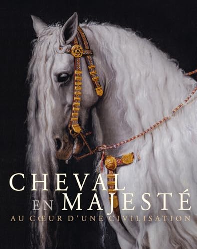 Cheval en majesté. Au coeur d'une civilisation Cheval en majesté. Au coeur d'une civilisation