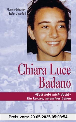 Chiara Luce Badano: Gott liebt mich doch! Ein kurzes, intensives Leben Chiara Luce Badano: Gott liebt mich doch! Ein kurzes, intensives Leben