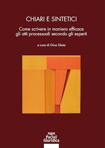 Chiari e sintetici. Come scrivere in maniera efficace gli atti processuali secondo gli esperti (Diritto) von Pacini Giuridica