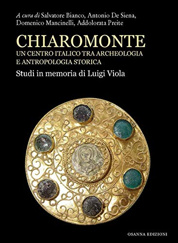 Chiaromonte. Un centro italico tra archeologia e antropologia storica. Studi in memoria di Luigi Viola von Osanna Edizioni