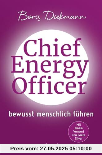 Chief Energy Officer: Bewusst menschlich führen | Die inspirierende Erzählung von der Kraft der menschlichen Energie