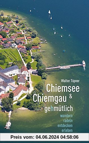 Chiemsee und Chiemgau gehmütlich: Wandern, radeln, entdecken, erleben
